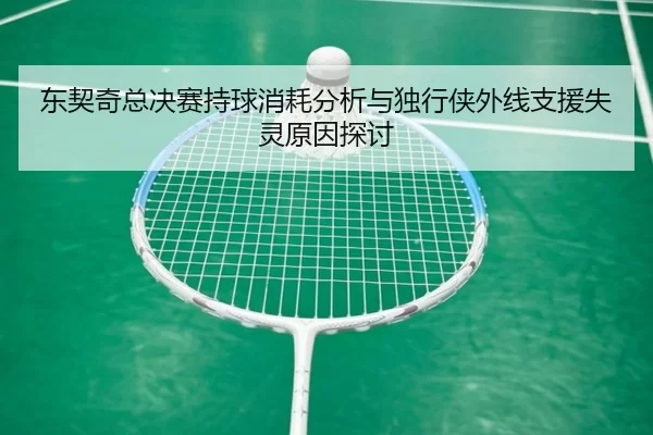 东契奇总决赛持球消耗分析与独行侠外线支援失灵原因探讨